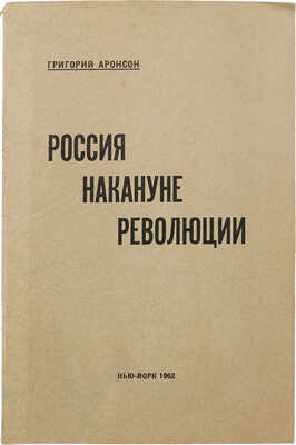 Аронсон Г.Я. Россия накануне революции. Исторические этюды: монархисты, либералы, масоны, социалисты, 1962